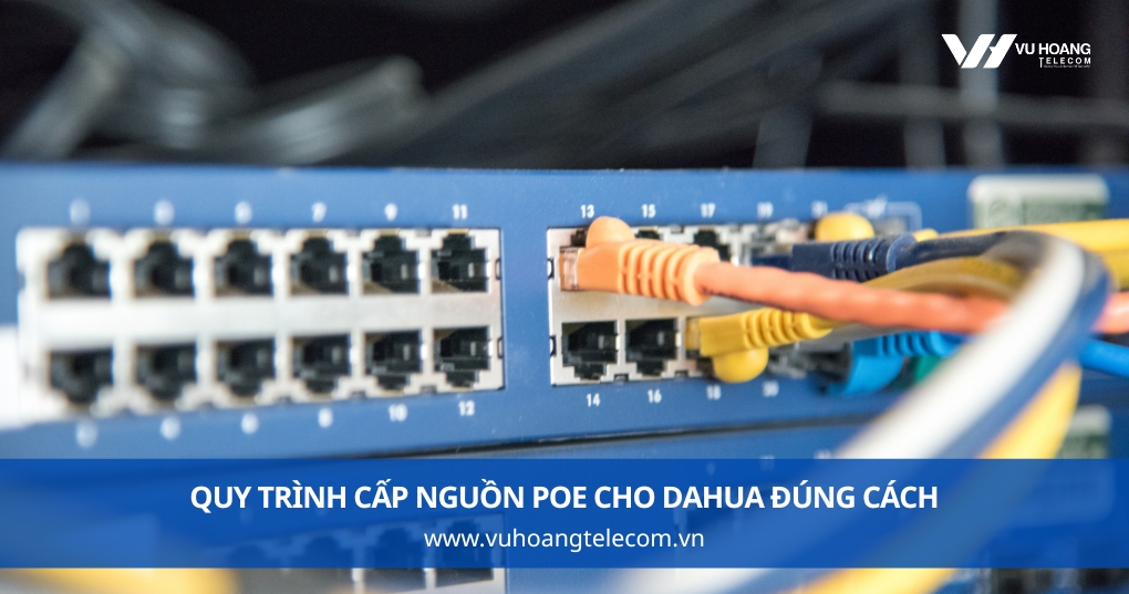 Quy Trình Cấp Nguồn PoE Cho Dahua Đúng Cách