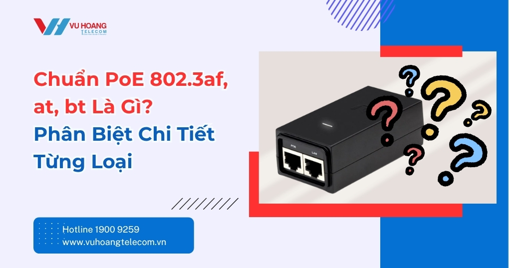 Chuẩn PoE 802.3af at bt Là Gì? Phân Biệt Chi Tiết