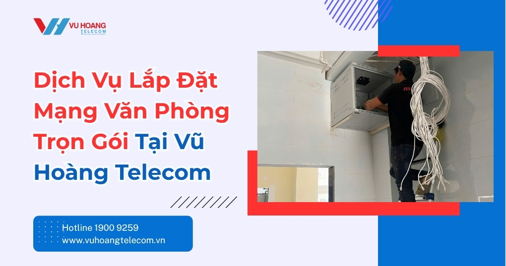Lắp Đặt Mạng Văn Phòng Trọn Gói - Uy Tín, Báo Giá Nhanh