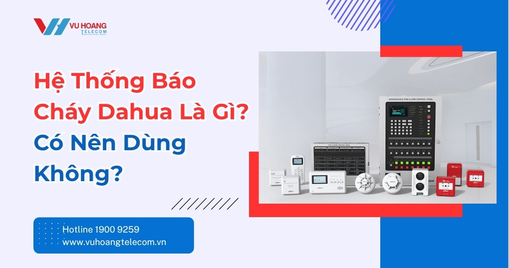 Hệ Thống Báo Cháy Dahua Là Gì? Có Nên Dùng Không?