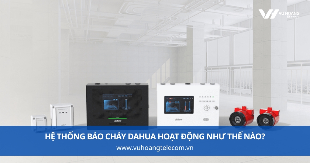 Hệ Thống Báo Cháy Dahua Hoạt Động Như Thế Nào?