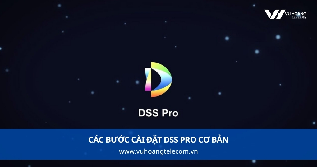 Các Bước Cài Đặt DSS Pro Cơ Bản