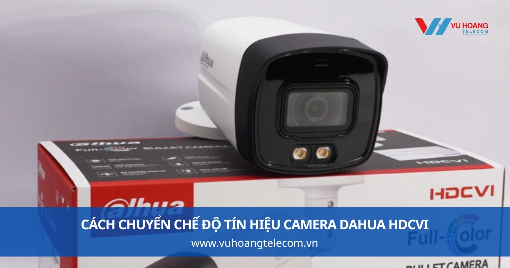Cách Chuyển Chế Độ Tín Hiệu Camera Dahua HDCVI