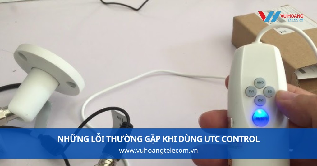 Những Lỗi Thường Gặp Khi Dùng UTC Control
