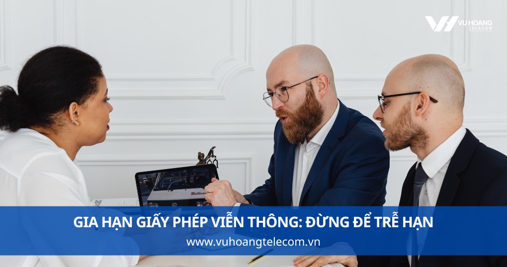 Gia Hạn Giấy Phép Viễn Thông: Đừng Để Trễ Hạn