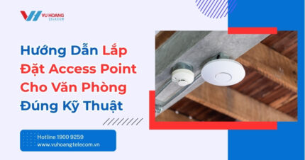 Lắp Đặt Access Point Cho Văn Phòng - Hướng Dẫn Chuẩn