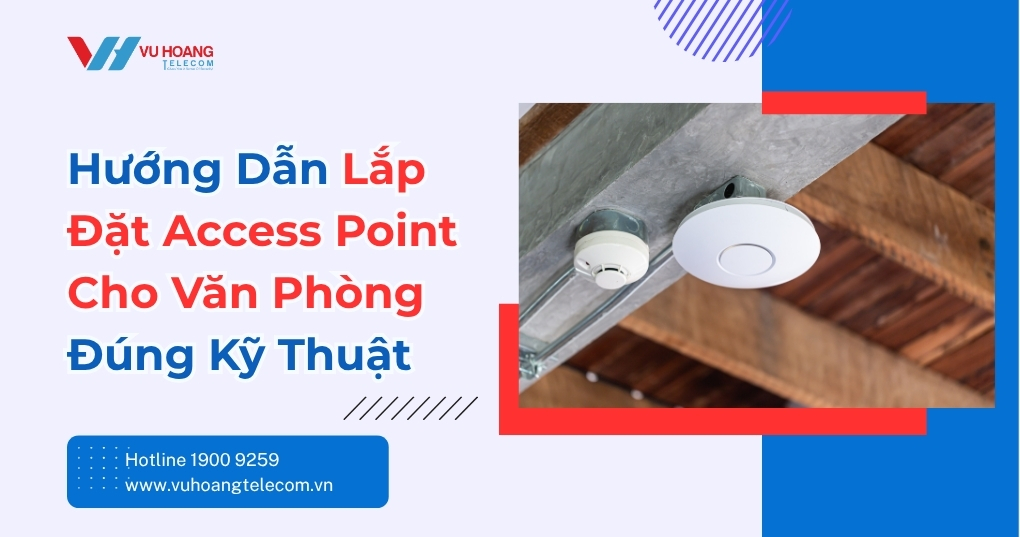 Lắp Đặt Access Point Cho Văn Phòng - Hướng Dẫn Chuẩn