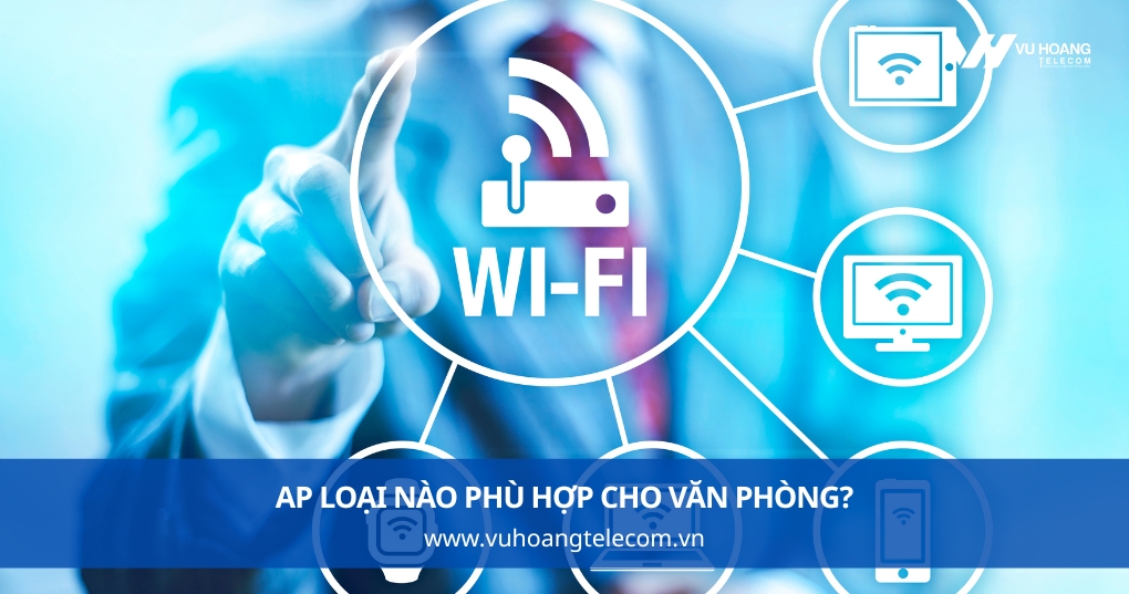 AP Loại Nào Phù Hợp Cho Văn Phòng?