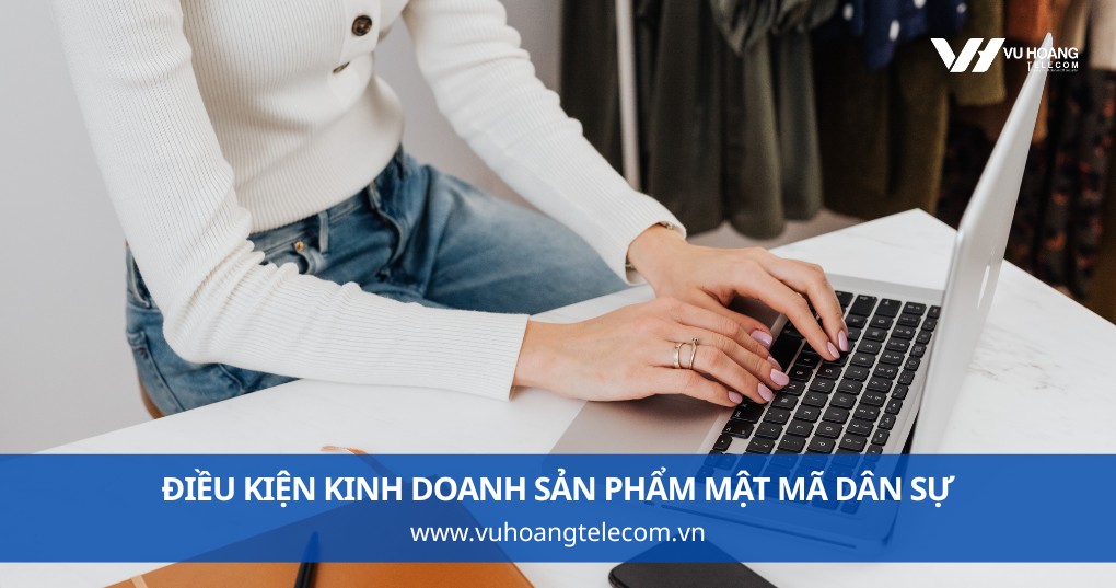 Điều Kiện Kinh Doanh Sản Phẩm Mật Mã Dân Sự