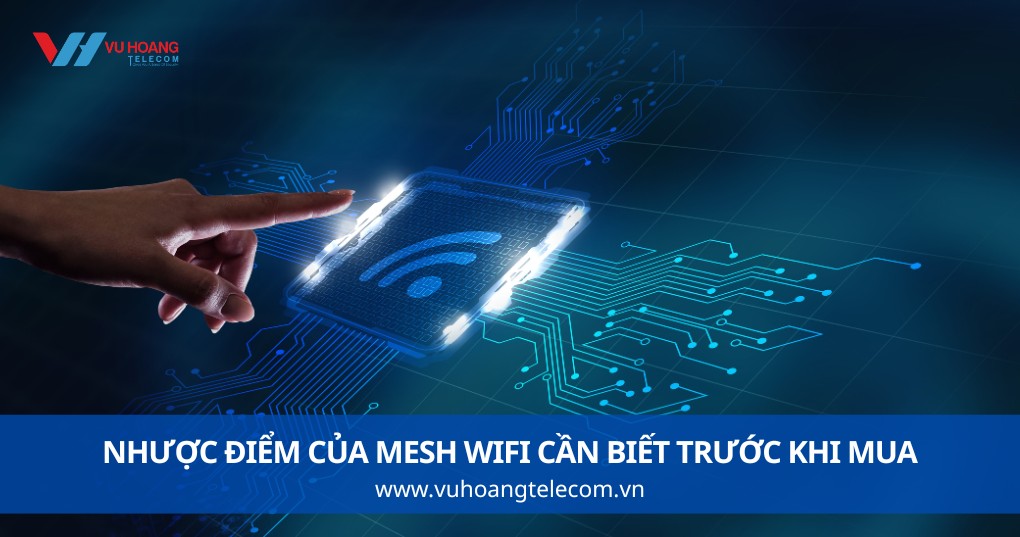 Nhược Điểm Của Mesh WiFi Cần Biết Trước Khi Mua