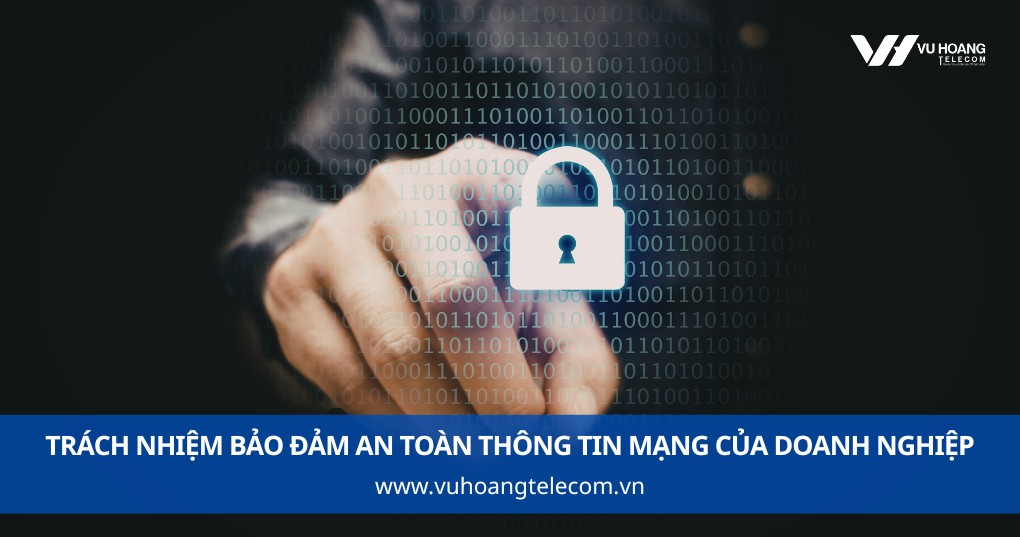 Trách Nhiệm Bảo Đảm An Toàn Thông Tin Mạng Của Doanh Nghiệp