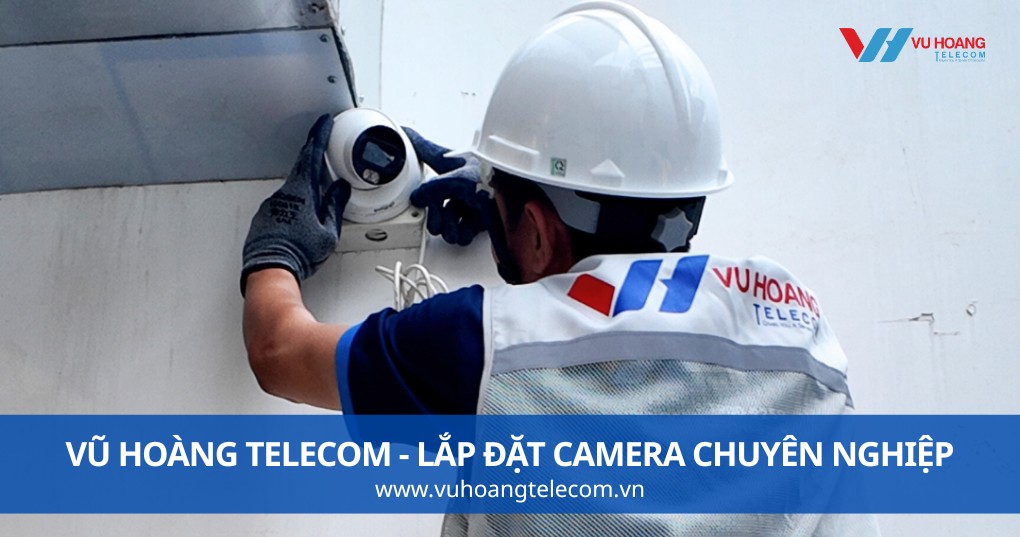 Vũ Hoàng Telecom lắp đặt camera Dahua chuyên nghiệp