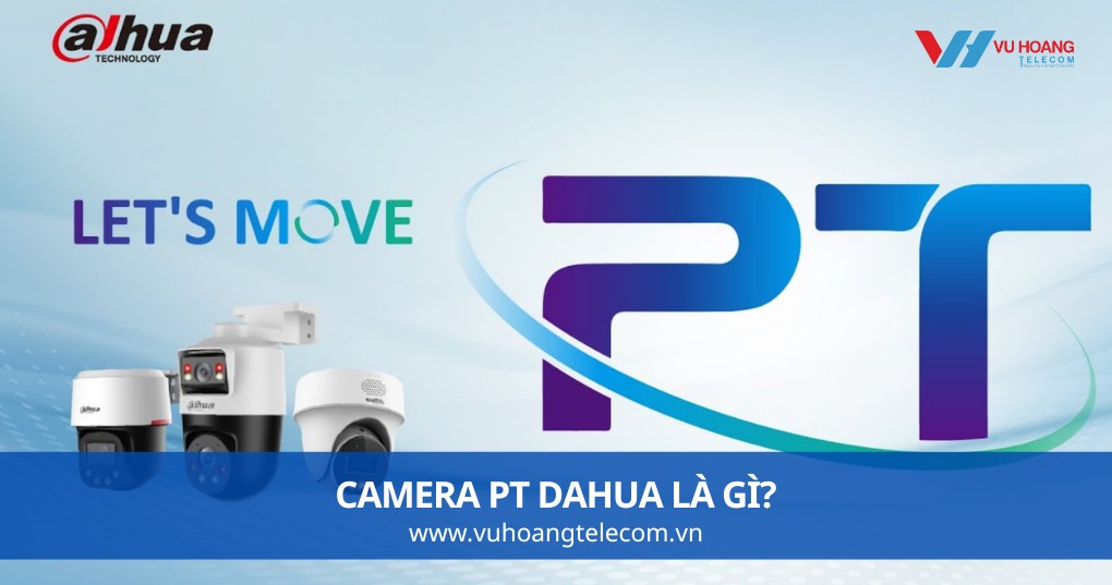 Camera PT Dahua Là Gì?