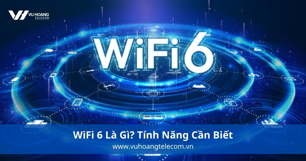 WiFi 6 Là Gì? Tính Năng Cần Biết