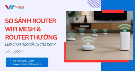 So sánh router WiFi mesh và router thường: Nên mua loại nào?