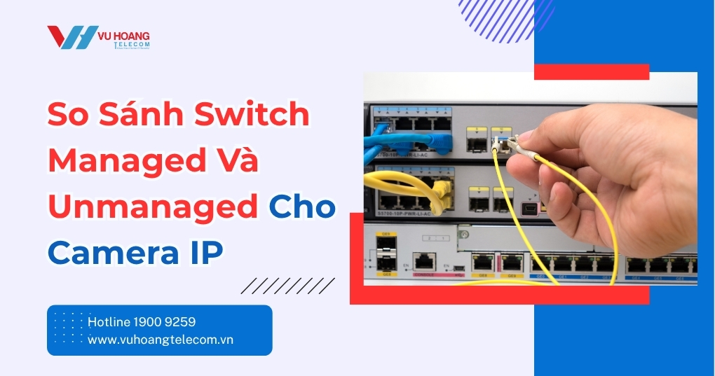 So Sánh Switch Managed Và Unmanaged Cho Camera IP