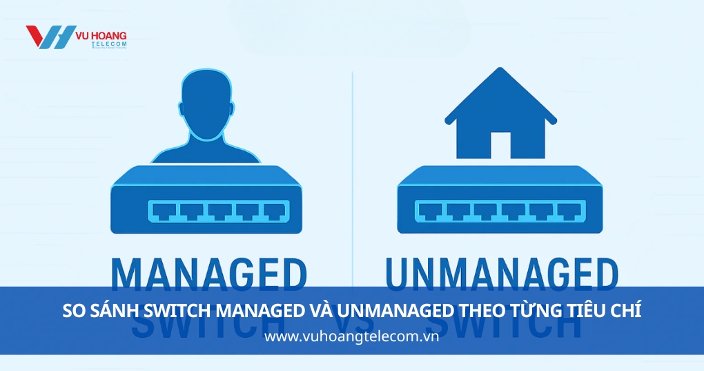 So Sánh Switch Managed Và Unmanaged Theo Từng Tiêu Chí