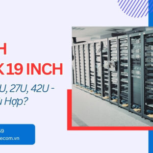 So Sánh Tủ Rack 19 Inch Từ 10U Đến 42U - Chọn Loại Nào?