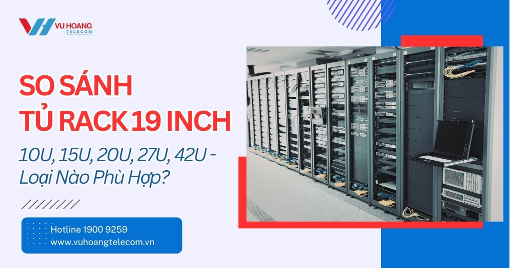 So Sánh Tủ Rack 19 Inch Từ 10U Đến 42U - Chọn Loại Nào?