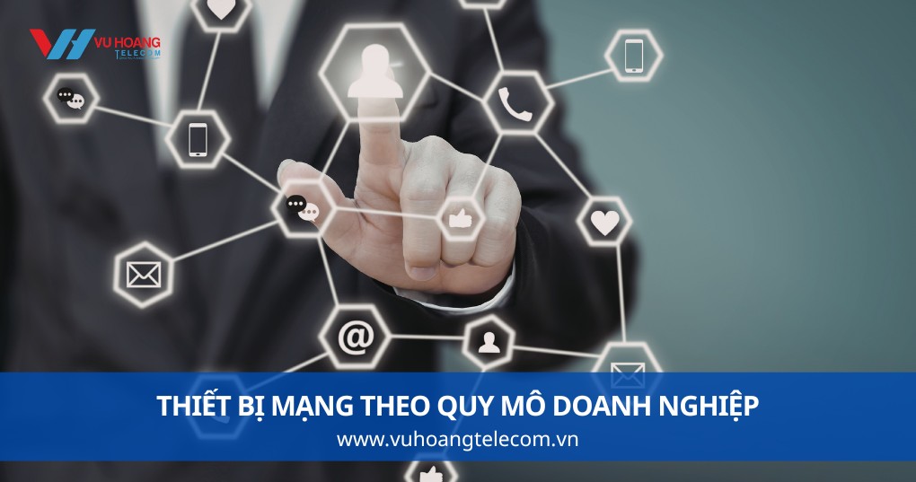 Thiết Bị Mạng Theo Quy Mô Doanh Nghiệp