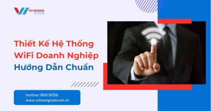 Thiết Kế Hệ Thống WiFi Doanh Nghiệp - Hướng Dẫn Chuẩn