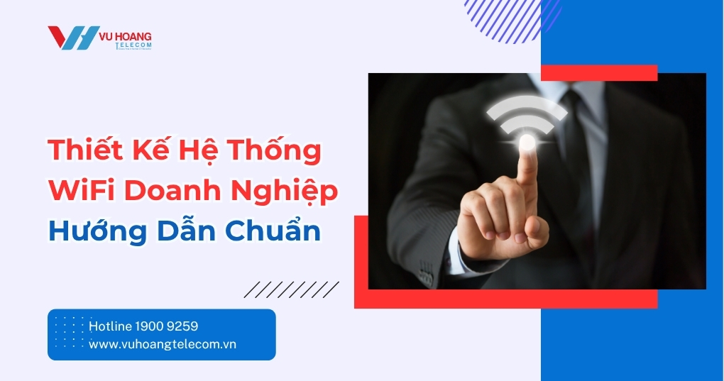 Thiết Kế Hệ Thống WiFi Doanh Nghiệp - Hướng Dẫn Chuẩn
