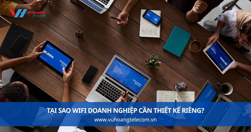 Tại Sao WiFi Doanh Nghiệp Cần Thiết Kế Riêng, Không Dùng Router Gia Đình?