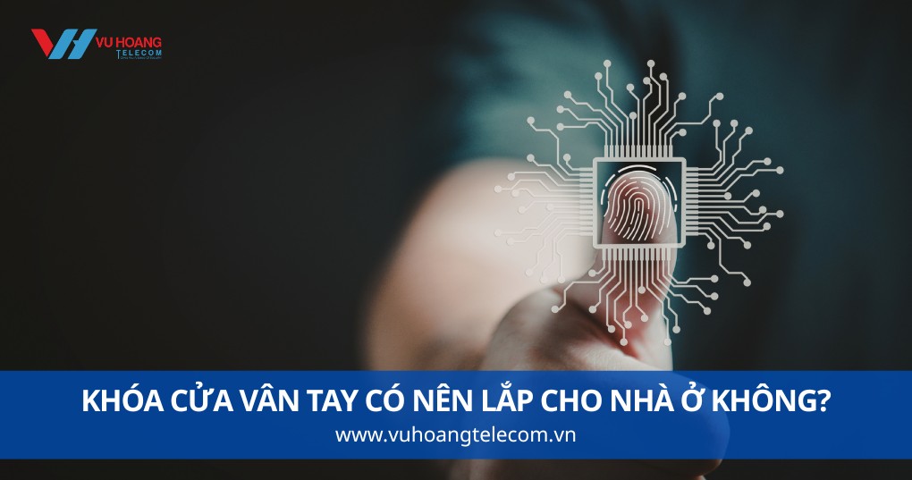 Khóa Cửa Vân Tay Có Nên Lắp Cho Nhà Ở Không?