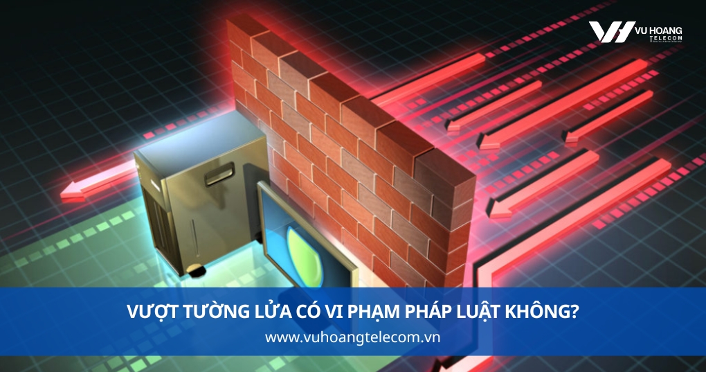 Vượt Tường Lửa Có Vi Phạm Pháp Luật Không?