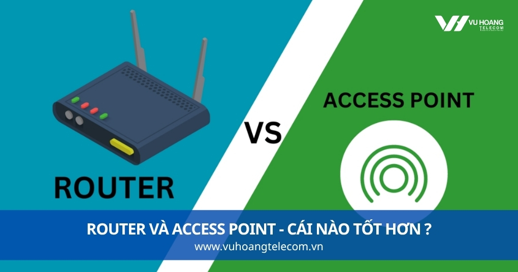 Router Và Access Point - Cái Nào Tốt Hơn Cho Bạn?