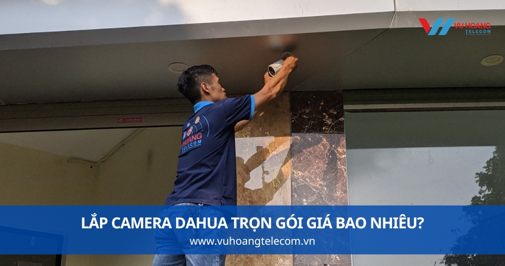 Lắp Camera Dahua Trọn Gói Giá Bao Nhiêu?