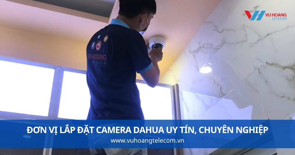 Đơn Vị Lắp Đặt Camera Dahua Uy Tín Tại TP.HCM/Hà Nội/Nha Trang
