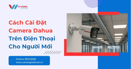 Hướng Dẫn Cách Cài Đặt Camera Dahua Chi Tiết