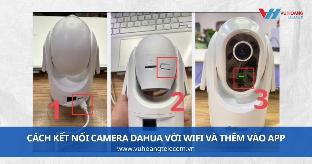 Cách Kết Nối Camera Dahua Với WiFi Và Thêm Vào App