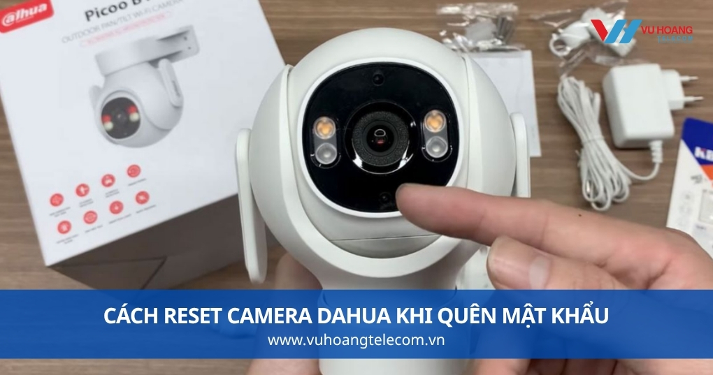 Cách Reset Camera Dahua Khi Quên Mật Khẩu