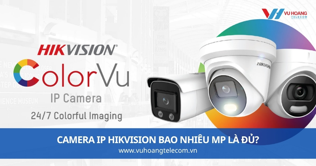 Camera IP Hikvision Bao Nhiêu MP Là Đủ?