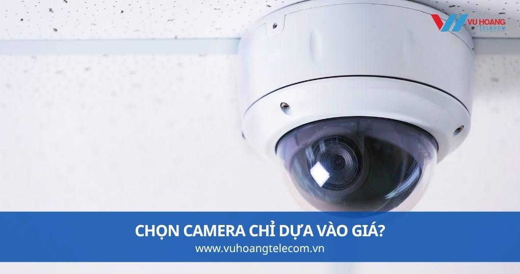 Chọn Camera Chỉ Dựa Vào Giá