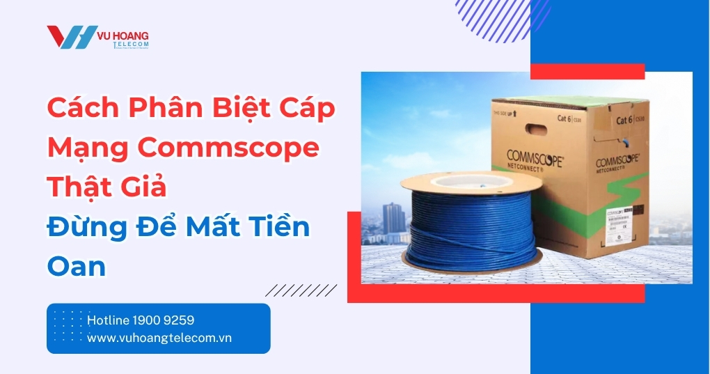 Cách Phân Biệt Cáp Mạng Commscope Thật Giả Chuẩn