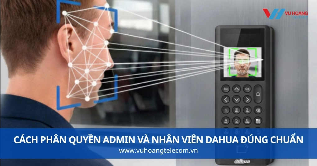Cách Phân Quyền Admin Và Nhân Viên Dahua Đúng Chuẩn