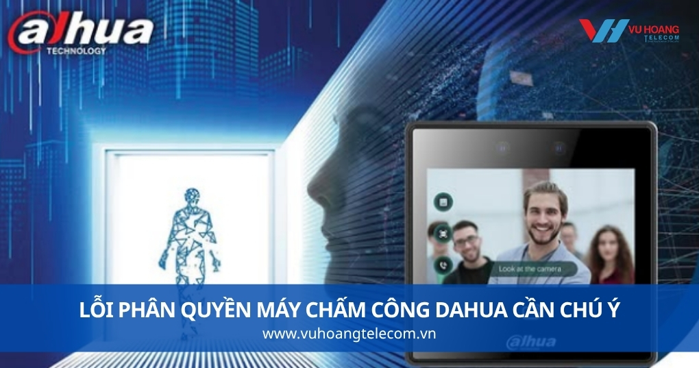 Lỗi Phân Quyền Máy Chấm Công Dahua Cần Chú Ý