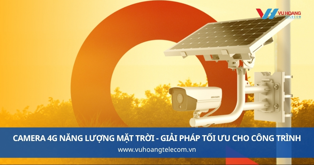 Camera 4G Năng Lượng Mặt Trời - Giải Pháp Tối Ưu Cho Công Trình Dài Hạn