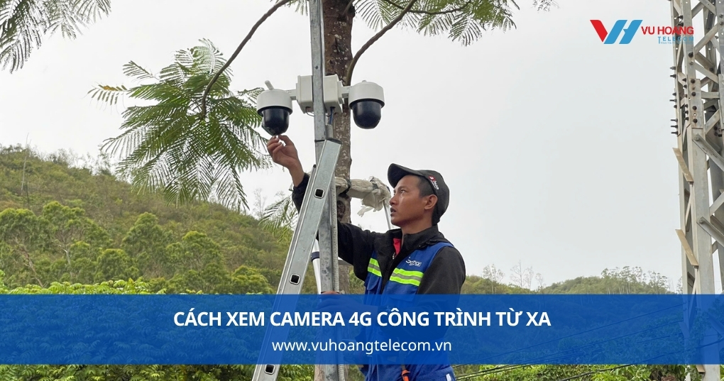 Cách Xem Camera 4G Công Trình Từ Xa