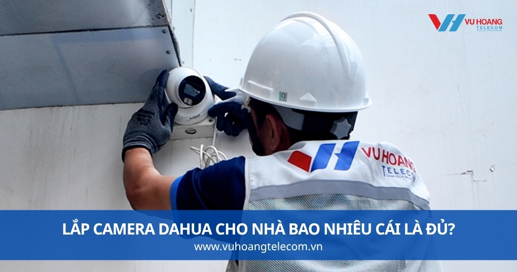 Lắp camera Dahua cho nhà bao nhiêu cái là đủ?