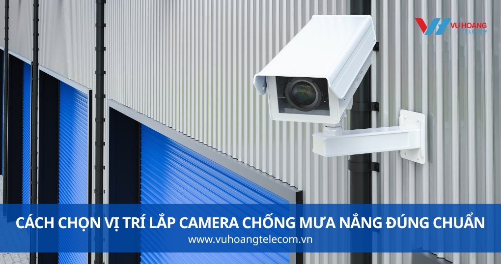 Cách Chọn Vị Trí Lắp Camera Chống Mưa Nắng Đúng Chuẩn