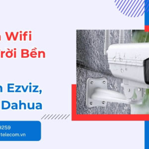 Camera Wifi Ngoài Trời Hãng Nào Tốt Nhất 2026?