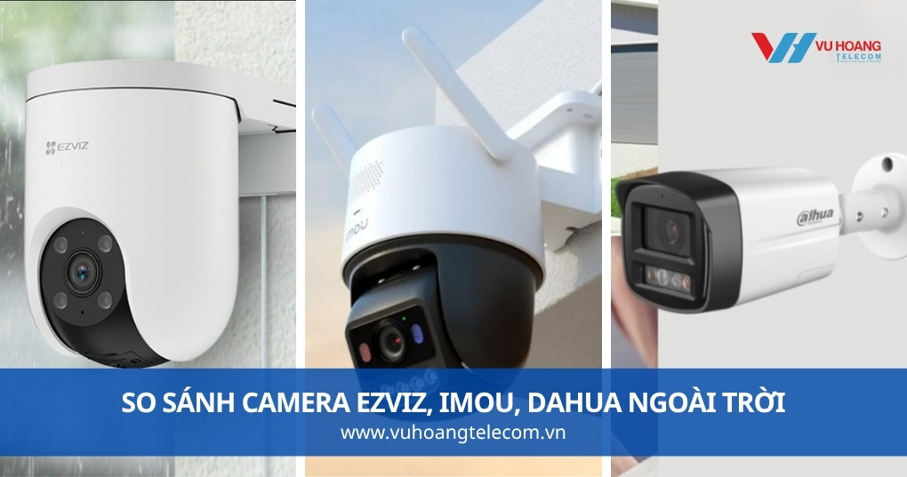 So Sánh Camera Ezviz, Imou, Dahua Ngoài Trời