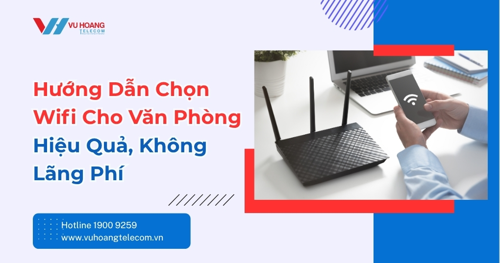 Cách Chọn Wifi Cho Văn Phòng Hiệu Quả, Đúng Nhu Cầu