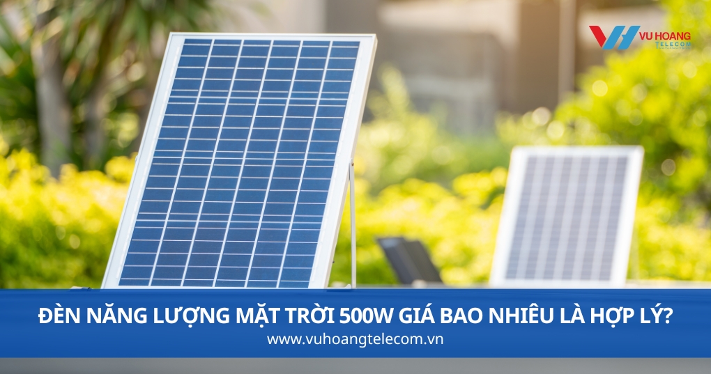 Đèn Năng Lượng Mặt Trời 500W Giá Bao Nhiêu Là Hợp Lý?
