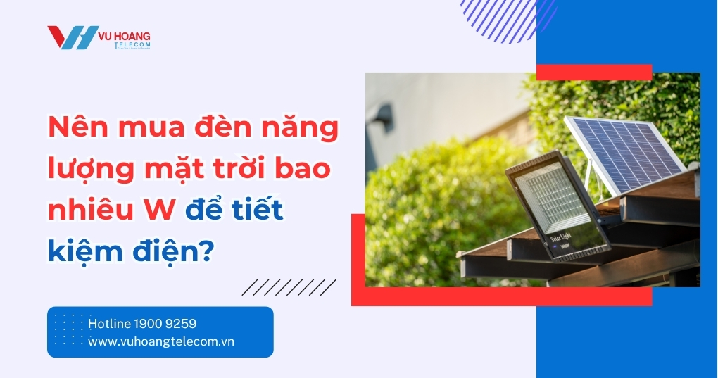 Nên mua đèn năng lượng mặt trời bao nhiêu W