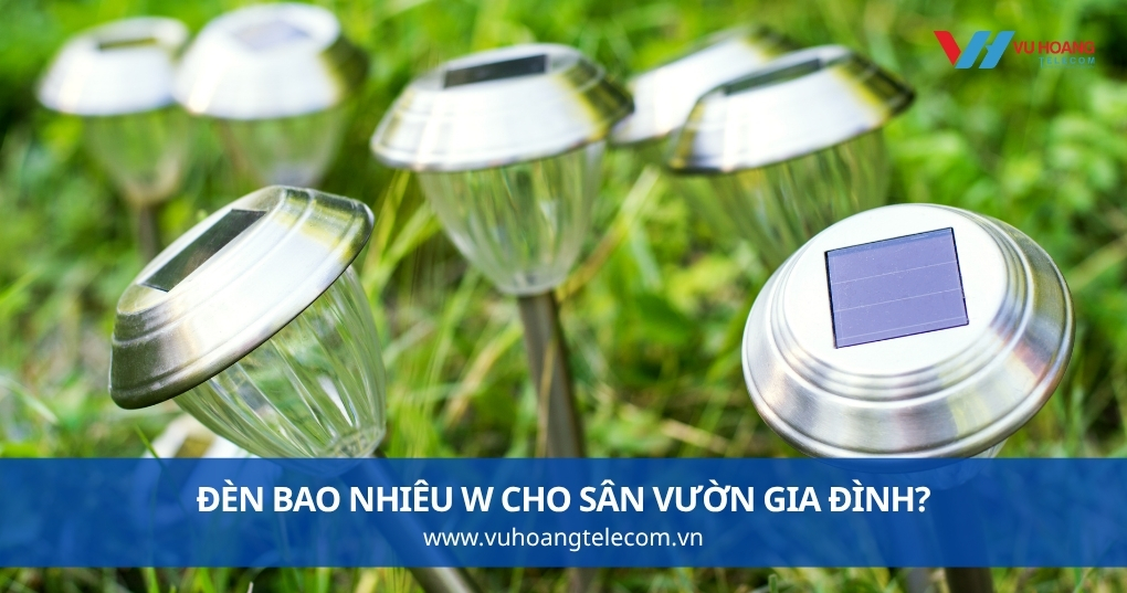 Đèn Bao Nhiêu W Cho Sân Vườn Gia Đình?